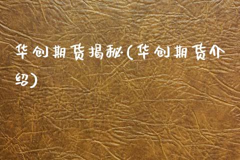华创期货揭秘(华创期货介绍) (https://www.njaxzs.com/) 期货投资 第1张