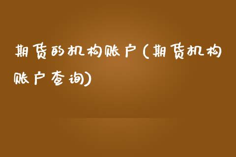 期货的机构账户(期货机构账户查询) (https://www.njaxzs.com/) 期货行情 第1张