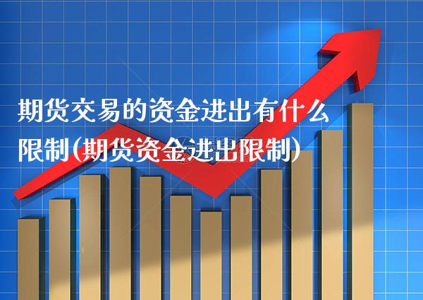 期货交易的资金进出有什么限制(期货资金进出限制) (https://www.njaxzs.com/) 原油期货 第1张