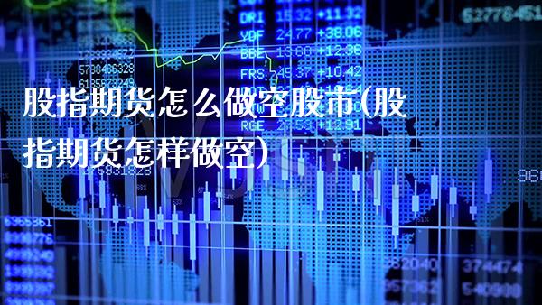 股指期货怎么做空股市(股指期货怎样做空) (https://www.njaxzs.com/) 期货行情 第1张