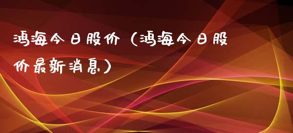 鸿海今日股价（鸿海今日股价最新消息） (https://www.njaxzs.com/) 原油期货 第1张