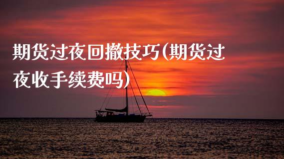 期货过夜回撤技巧(期货过夜收手续费吗) (https://www.njaxzs.com/) 内盘期货 第1张