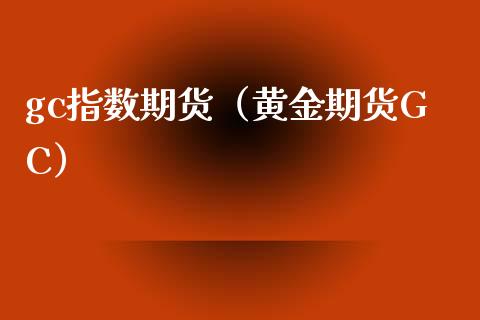 gc指数期货（黄金期货GC） (https://www.njaxzs.com/) 期货直播间 第1张