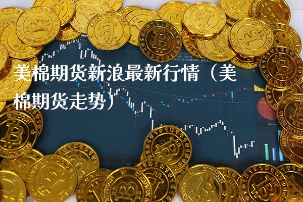 美棉期货新浪最新行情（美棉期货走势） (https://www.njaxzs.com/) 内盘期货 第1张