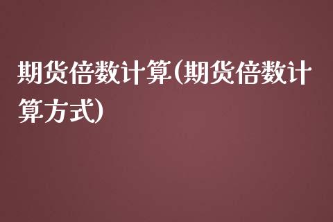 期货倍数计算(期货倍数计算方式) (https://www.njaxzs.com/) 期货行情 第1张