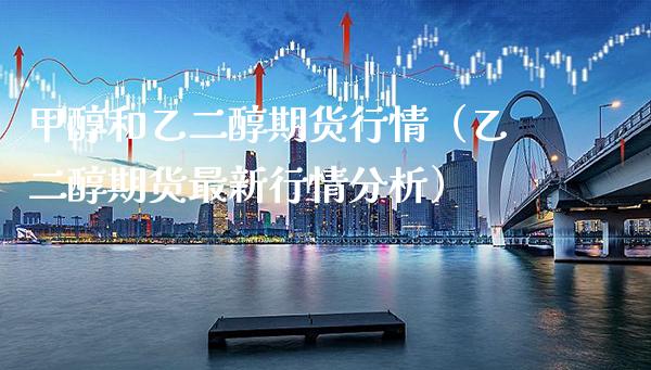 甲醇和乙二醇期货行情（乙二醇期货最新行情分析） (https://www.njaxzs.com/) 期货直播间 第1张