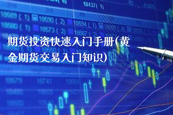 期货投资快速入门手册(黄金期货交易入门知识) 期货直播间 第1张-爱新财经 期货投资快速入门手册(黄金期货交易入门知识) (https://www.njaxzs.com/) 期货直播间 第1张