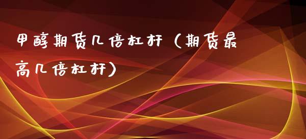 甲醇期货几倍杠杆（期货最高几倍杠杆） (https://www.njaxzs.com/) 原油期货 第1张