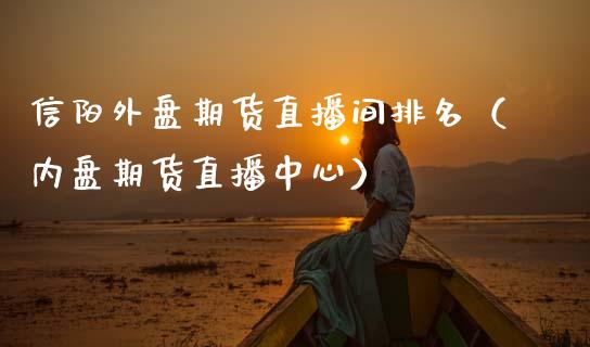 信阳外盘期货直播间排名（内盘期货直播中心） (https://www.njaxzs.com/) 黄金期货 第1张