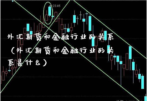 外汇期货和金融行业的关系（外汇期货和金融行业的关系是什么） (https://www.njaxzs.com/) 期货直播间 第1张