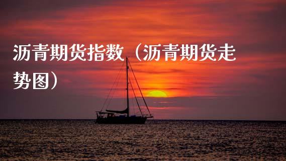 沥青期货指数(沥青期货走势图) 内盘期货 第1张-爱新财经 沥青期货指数(沥青期货走势图) (https://www.njaxzs.com/) 内盘期货 第1张