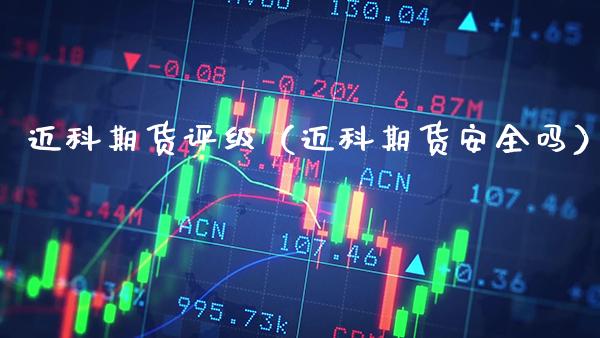 迈科期货评级（迈科期货安全吗） (https://www.njaxzs.com/) 期货行情 第1张