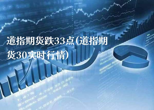 道指期货跌33点(道指期货30实时行情) (https://www.njaxzs.com/) 期货行情 第1张
