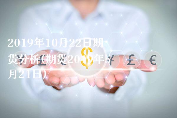 2019年10月22日期货分析(期货2019年5月21日) (https://www.njaxzs.com/) 内盘期货 第1张