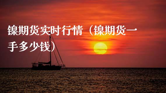 镍期货实时行情（镍期货一手多少钱） (https://www.njaxzs.com/) 期货直播间 第1张