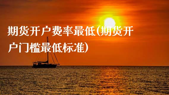 期货开户费率最低(期货开户门槛最低标准) (https://www.njaxzs.com/) 期货直播间 第1张