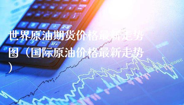 世界原油期货最新走势图（国际原油最新走势） (https://www.njaxzs.com/) 内盘期货 第1张