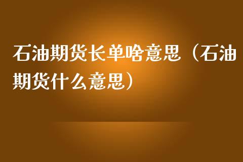 石油期货长单啥意思（石油期货什么意思） (https://www.njaxzs.com/) 原油期货 第1张