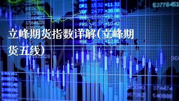 立峰期货指数详解(立峰期货五线) (https://www.njaxzs.com/) 期货直播间 第1张
