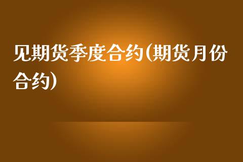 见期货季度合约(期货月份合约) (https://www.njaxzs.com/) 期货直播间 第1张