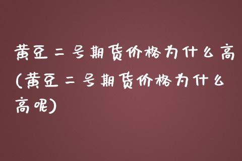 黄豆二号期货为什么高(黄豆二号期货为什么高呢) (https://www.njaxzs.com/) 期货直播间 第1张