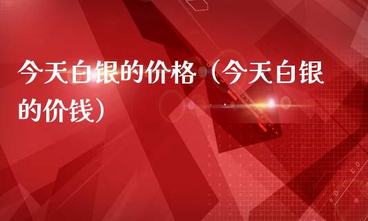 今天白银的（今天白银的价钱） (https://www.njaxzs.com/) 原油期货 第1张