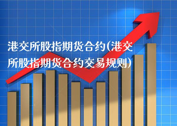 港交所股指期货合约(港交所股指期货合约交易规则) (https://www.njaxzs.com/) 期货直播间 第1张