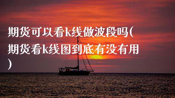 期货可以看k线做波段吗(期货看k线图到底有没有用) (https://www.njaxzs.com/) 内盘期货 第1张