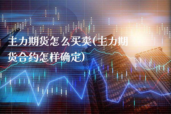 主力期货怎么买卖(主力期货合约怎样确定) (https://www.njaxzs.com/) 期货行情 第1张