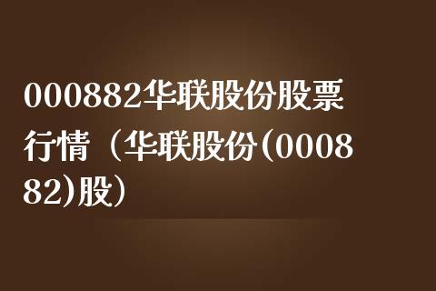 000882华联股份股票行情（华联股份(000882)股） (https://www.njaxzs.com/) 期货直播间 第1张