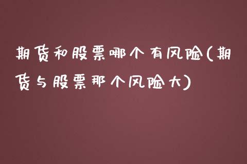 期货和股票哪个有风险(期货与股票那个风险大) (https://www.njaxzs.com/) 内盘期货 第1张