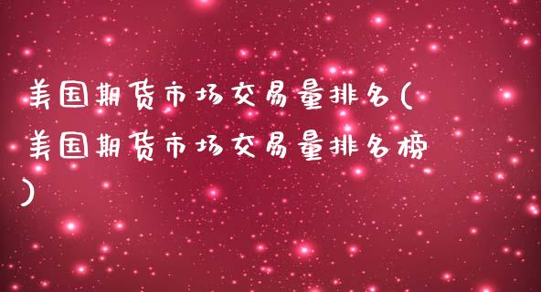 美国期货市场交易量排名(美国期货市场交易量排名榜) (https://www.njaxzs.com/) 内盘期货 第1张