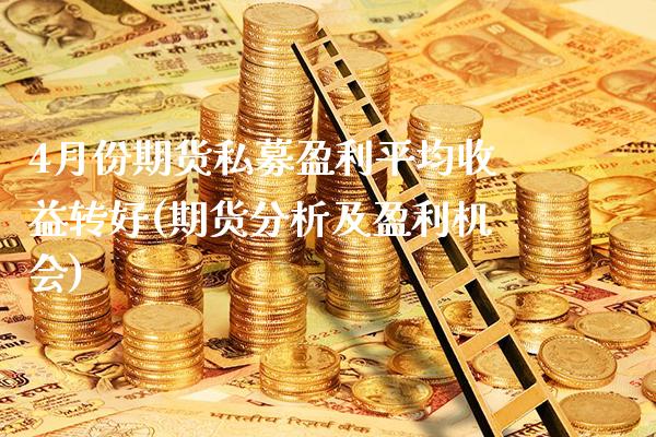 4月份期货私募盈利平均收益转好(期货分析及盈利机会) (https://www.njaxzs.com/) 内盘期货 第1张