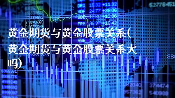 黄金期货与黄金股票关系(黄金期货与黄金股票关系大吗) (https://www.njaxzs.com/) 黄金期货 第1张