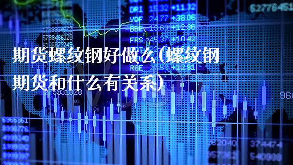 期货螺纹钢好做么(螺纹钢期货和什么有关系) (https://www.njaxzs.com/) 期货行情 第1张