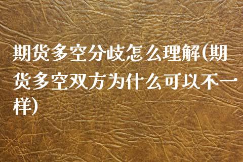 期货多空分歧怎么理解(期货多空双方为什么可以不一样) (https://www.njaxzs.com/) 黄金期货 第1张
