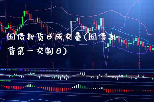 国债期货日成交量(国债期货第一交割日) (https://www.njaxzs.com/) 期货直播间 第1张