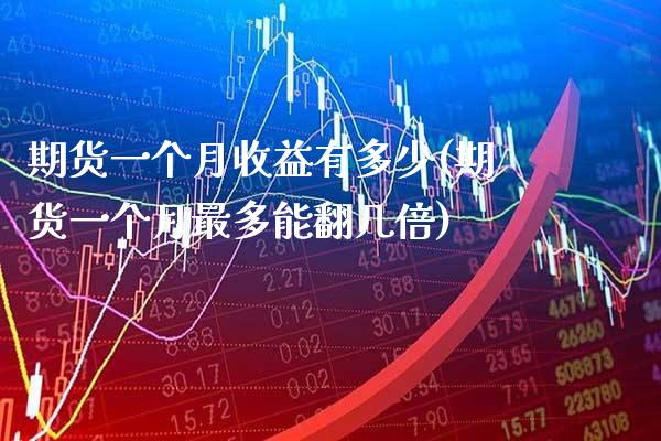 期货一个月收益有多少(期货一个月最多能翻几倍) (https://www.njaxzs.com/) 期货投资 第1张