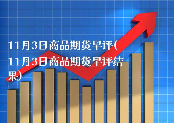11月3日商品期货早评(11月3日商品期货早评结果) (https://www.njaxzs.com/) 黄金期货 第1张