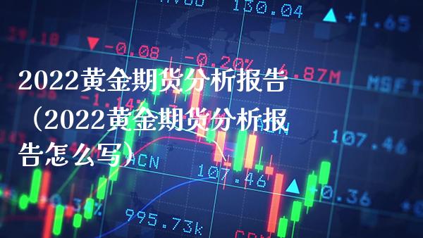 2022黄金期货分析报告（2022黄金期货分析报告怎么写） (https://www.njaxzs.com/) 期货直播间 第1张