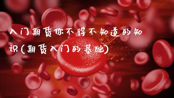 入门期货你不得不知道的知识(期货入门的基础) (https://www.njaxzs.com/) 内盘期货 第1张