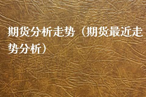 期货分析走势（期货最近走势分析） (https://www.njaxzs.com/) 黄金期货 第1张