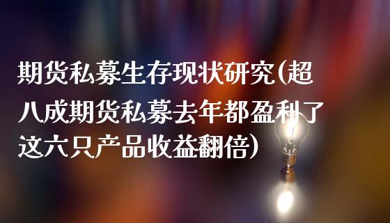 期货私募生存现状研究(超八成期货私募去年都盈利了这六只产品收益翻倍) (https://www.njaxzs.com/) 黄金期货 第1张