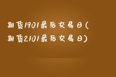 期货1901最后交易日(期货2101最后交易日) 期货直播间 第1张-爱新财经 期货1901最后交易日(期货2101最后交易日) (https://www.njaxzs.com/) 期货直播间 第1张