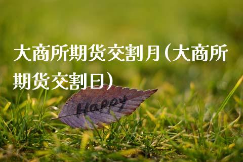 大商所期货交割月(大商所期货交割日) (https://www.njaxzs.com/) 期货直播间 第1张