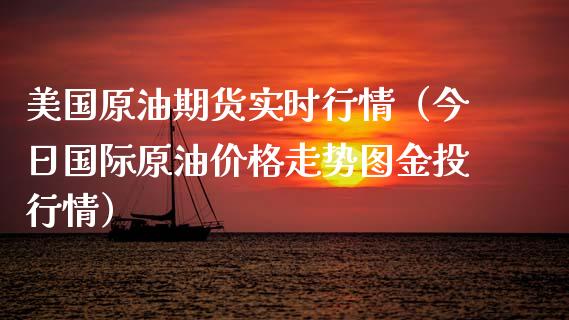 美国原油期货实时行情（今日国际原油走势图金投行情） (https://www.njaxzs.com/) 期货行情 第1张