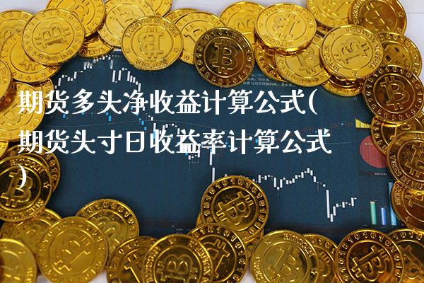 期货多头净收益计算公式(期货头寸日收益率计算公式) (https://www.njaxzs.com/) 黄金期货 第1张