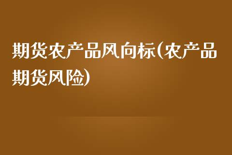期货农产品风向标(农产品期货风险) (https://www.njaxzs.com/) 内盘期货 第1张