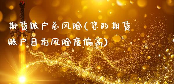 期货账户总风险(您的期货账户目前风险度偏高) (https://www.njaxzs.com/) 内盘期货 第1张