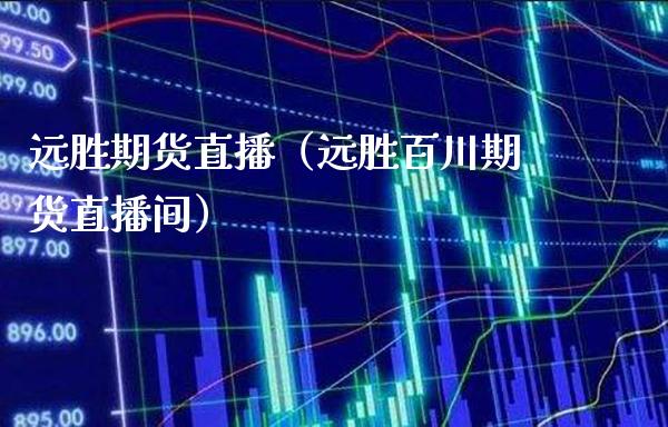 远胜期货直播（远胜百川期货直播间） (https://www.njaxzs.com/) 期货直播间 第1张